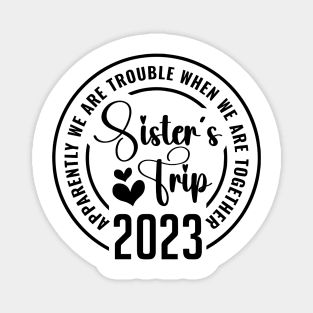 Sisters trip 2023 Apparently Are Trouble When We Are Together Magnet