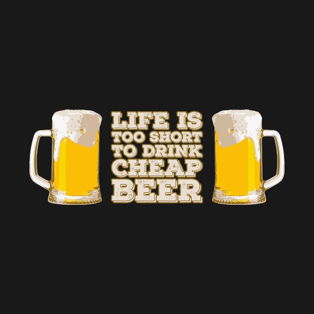 Life is Too Short to Drink Cheap Beer by Lusy