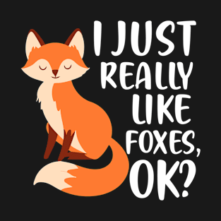 I just Really Like Foxes, OK ? Funny Fox Lover Present T-Shirt