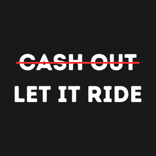 Cash Out Let It Ride T-Shirt