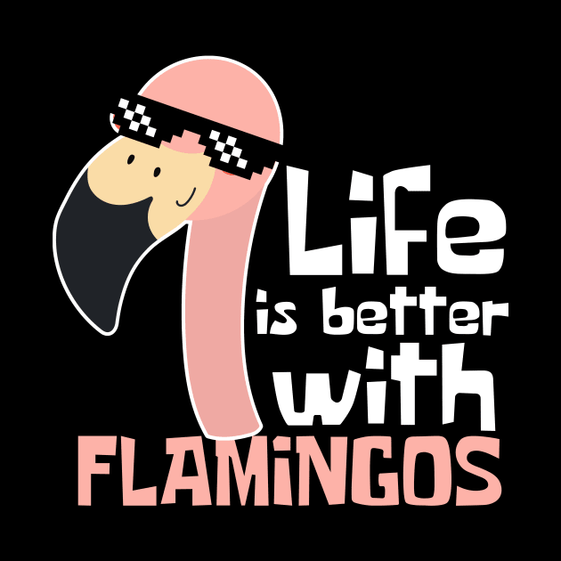 Life Is Better With Flamingos Funny by DesignArchitect