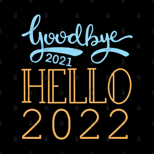 Goodbye 2021 Hello 2022 - Goodbye 2021 Hello 2022 - Phone Case