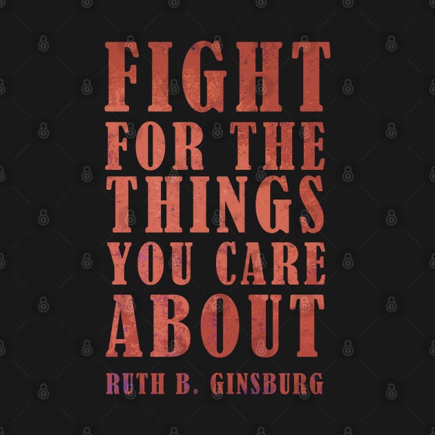 Fight For The Things You Care About - RBG Inspirational Quote by Zen Cosmos Official