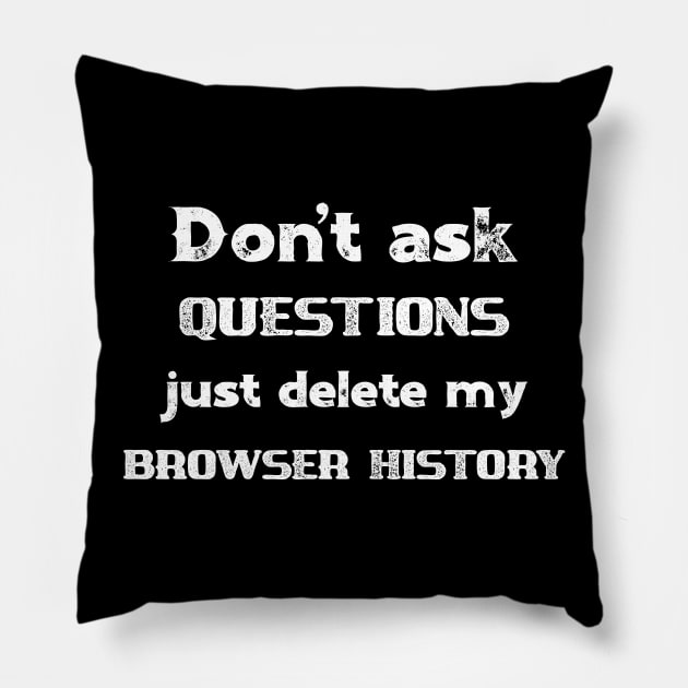 Computers Don't Ask Questions Just Delete My Browser History Pillow by StacysCellar