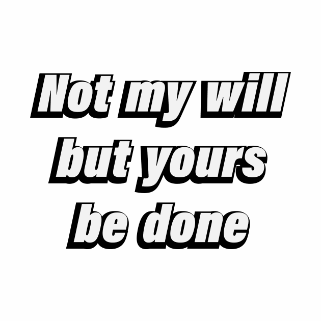 Not my will but yours be done -  Christian Quote by CRE4T1V1TY