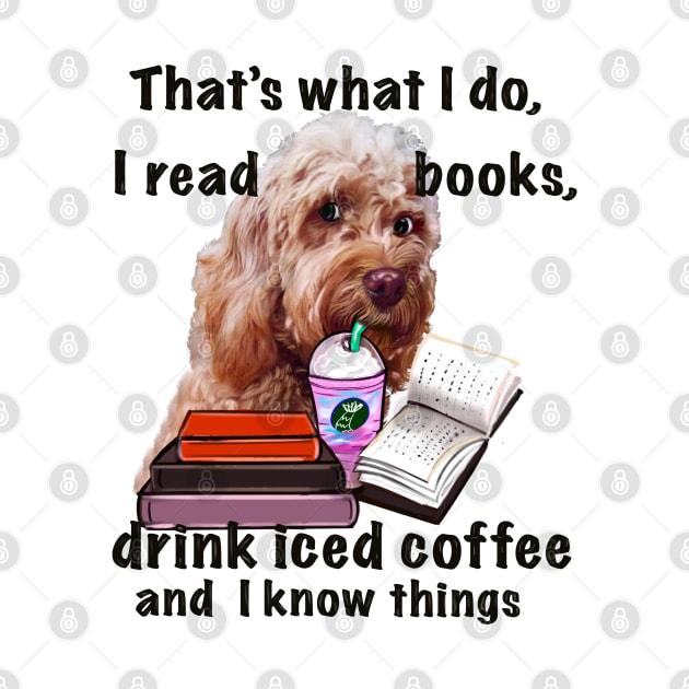 Cavapoo Cavoodle puppy dog iced coffee  - that’s what I do, I drink coffee, read books and I know things, funny cute cavalier king charles spaniel poodle, puppy love by Artonmytee