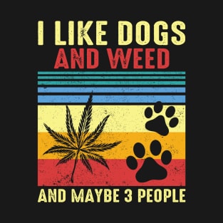 I Like Dogs And Weed And Maybe 3 People T-Shirt