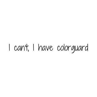 I can't, I have colorguard T-Shirt