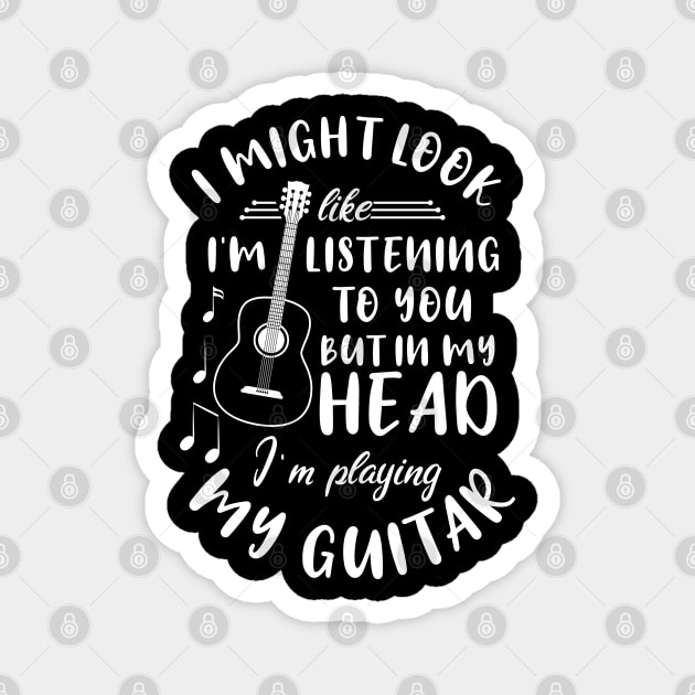 I Might Look Like Listening To You But In My Head I’m Playing My Guitar Magnet by chidadesign