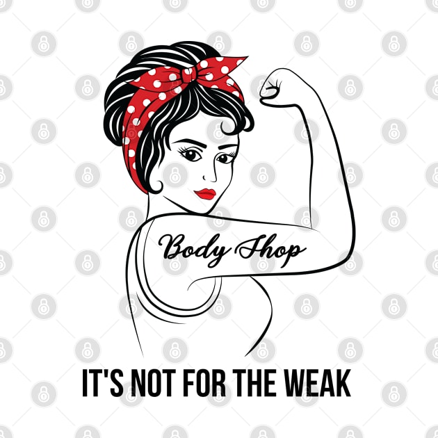 Body Shop Not For Weak by LotusTee