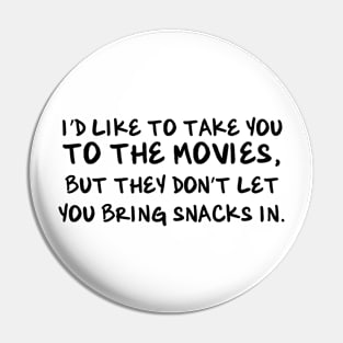 I'd like to take you to the movies, but they don't let you bring snacks in. Pin