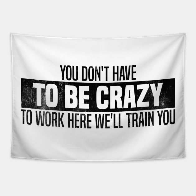 You Don't Have To Be Crazy To Work Here We'll Train You Tapestry by Blonc