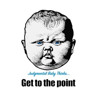 Judgmental Baby Asks You To Get To The Point T-Shirt