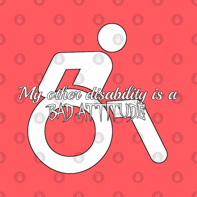 My Other Disability is a Bad Attitude by PorcelainRose