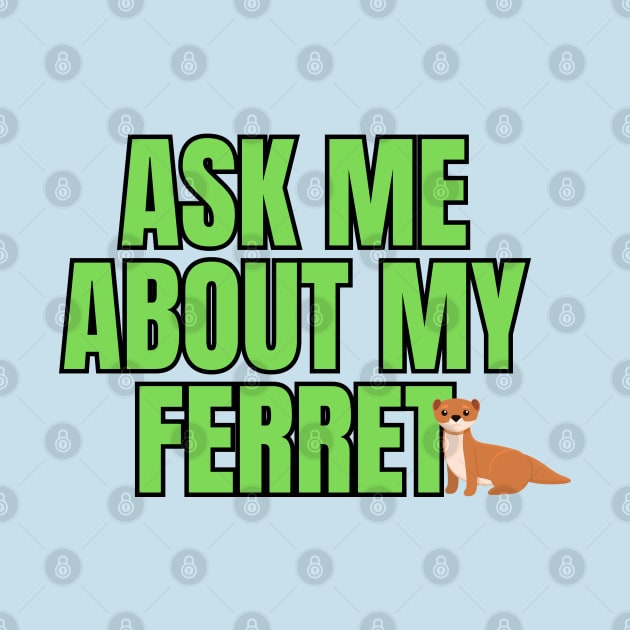 Ask Me About My Ferret by Spatski