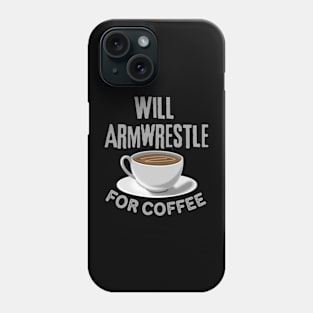 Will Armrestle For Coffee Phone Case