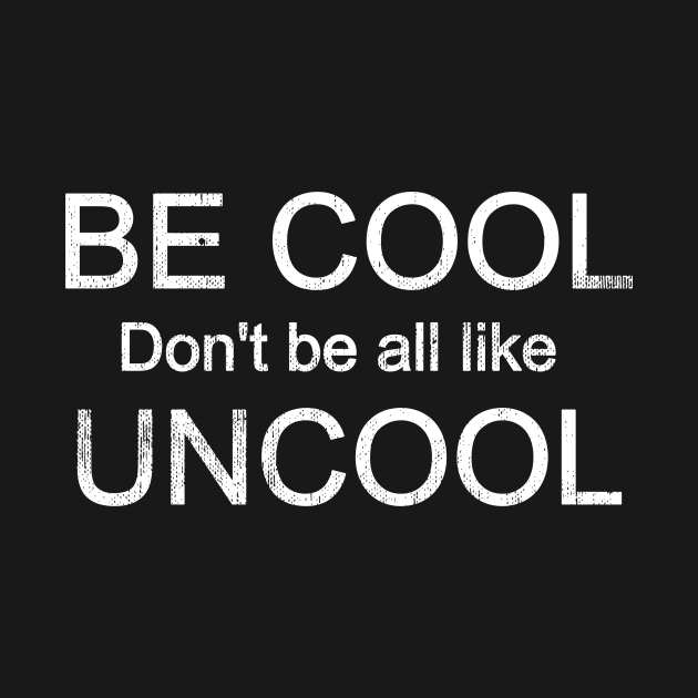 Be Cool Don't Be All Like Uncool by mivpiv