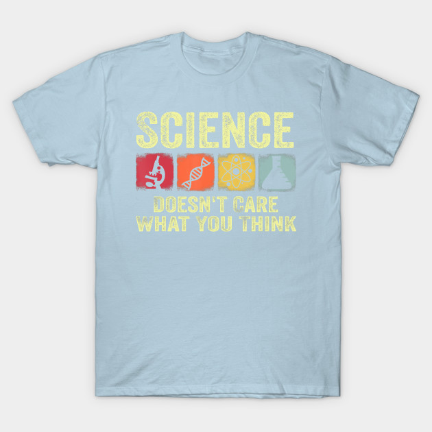 Disover Science Doesn't Care What You Think Chemistry Biology Physics Student Teacher - Science Doesnt Care What You Think - T-Shirt