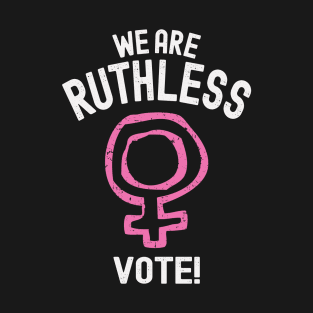We Are Ruthless Vote T-Shirt