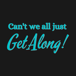 Can't We All Just Get Along! T-Shirt