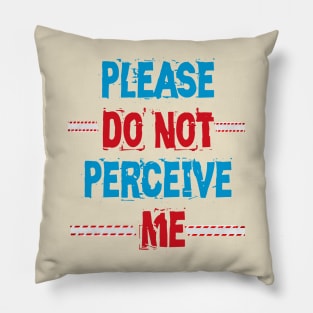 Please Do Not Perceive Me Pillow