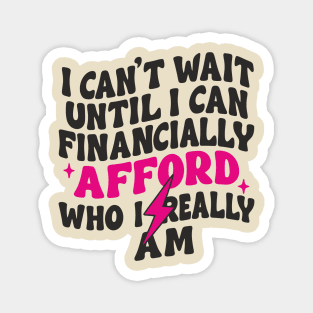 I Can't Wait Until I Can Financially Afford Who I Really Am Adulting Humor Magnet