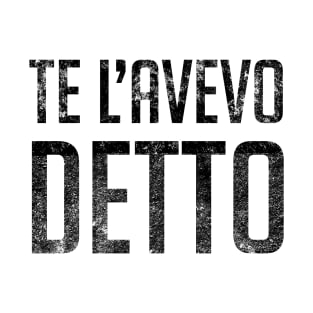 Te L’Avevo Detto - I Told You So in Italian T-Shirt