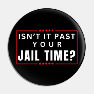 Isn't It Past Your Jail Time (v19) Pin