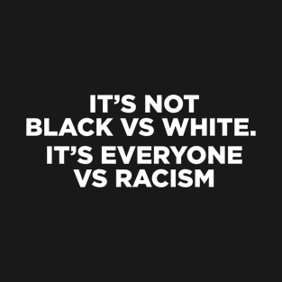 It's not black vs white it's everyone vs racism T-Shirt