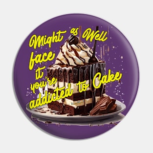 Might as well face it your addicted to Cake Pin