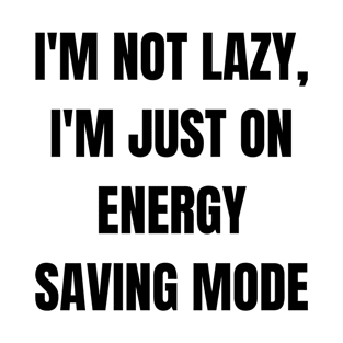 I'm not lazy, I'm just on energy saving mode T-Shirt