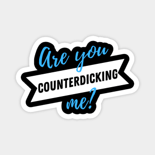 Are You CounterDICKING me? Magnet