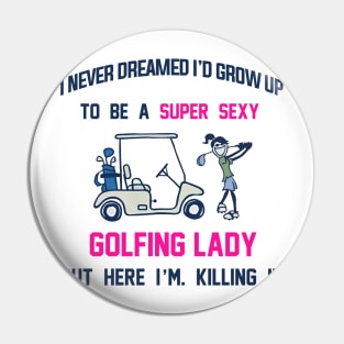 I Never Dreamed I'd Grow Up To Be A Super Sexy Golfing Lady Pin