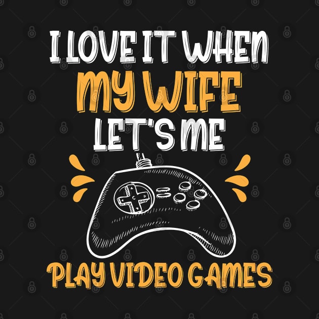 Funny I Love It When My Wife, I Love When My Wife Let's Me Play Video Games by chidadesign