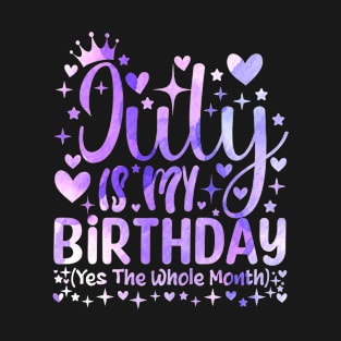 July Is My Birthday Yes The Whole Month Funny Birthday Girls Women T-Shirt