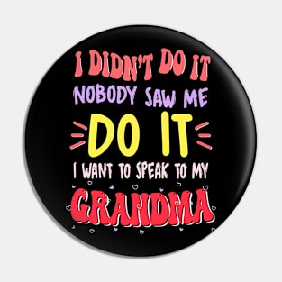 I Didn't Do It Nobody Saw Me I Want To Speak To My Grandma Pin