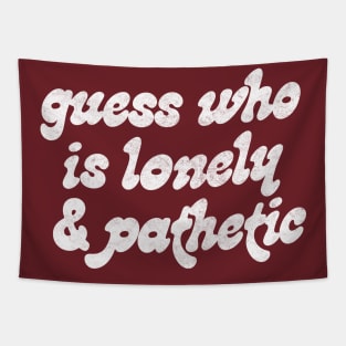 Guess Who Is Lonely & Pathetic  // Retro Funny Typography Design Tapestry