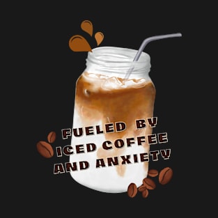 Fueled by Iced coffee and anxiety funny deep caffeine lovers. T-Shirt