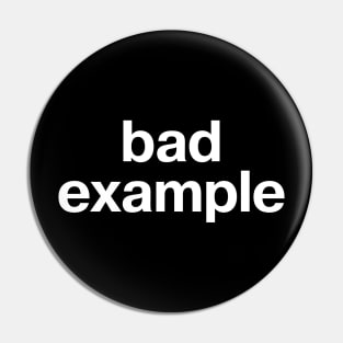 "bad example" in plain white letters - warning sign or badge of honor? Pin