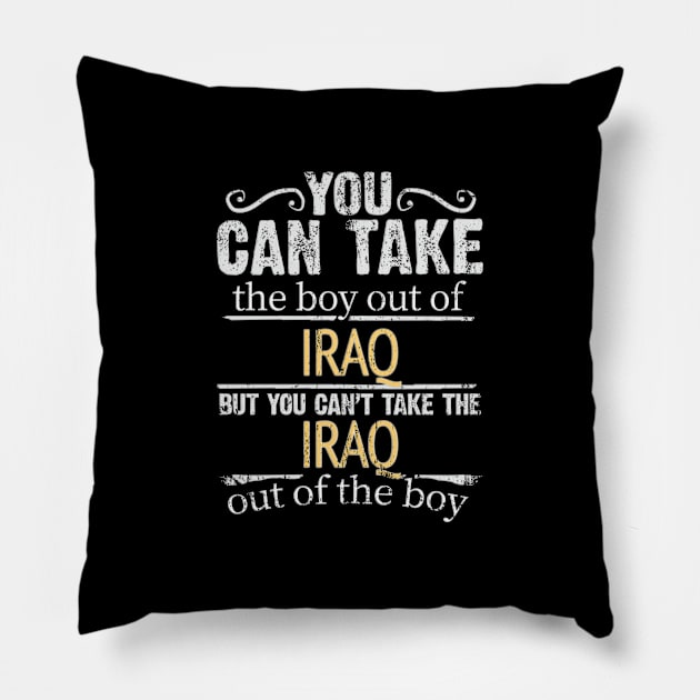 You Can Take The Boy Out Of Iraq But You Cant Take The Iraq Out Of The Boy - Gift for Iraqi With Roots From Iraq Pillow by Country Flags