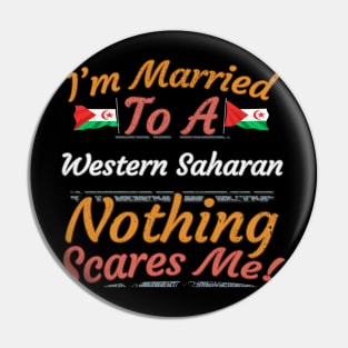 I'm Married To A Western Saharan Nothing Scares Me - Gift for Western Saharan From Western Sahara Africa,Northern Africa, Pin