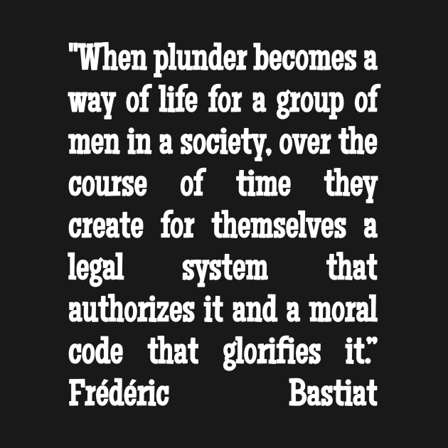 Frédéric Bastiat Quote When Plunder Becomes A Way of Life by BubbleMench