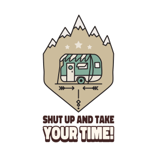 Shut Up And Take Your Time - Funny Camping T-Shirt