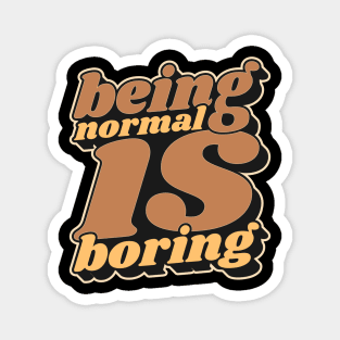 Being Normal Is Boring Magnet