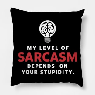 My level of sarcasm depends on your stupidity, sarcastic Pillow