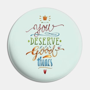 YOU DESERVE GOOD THINGS Pin