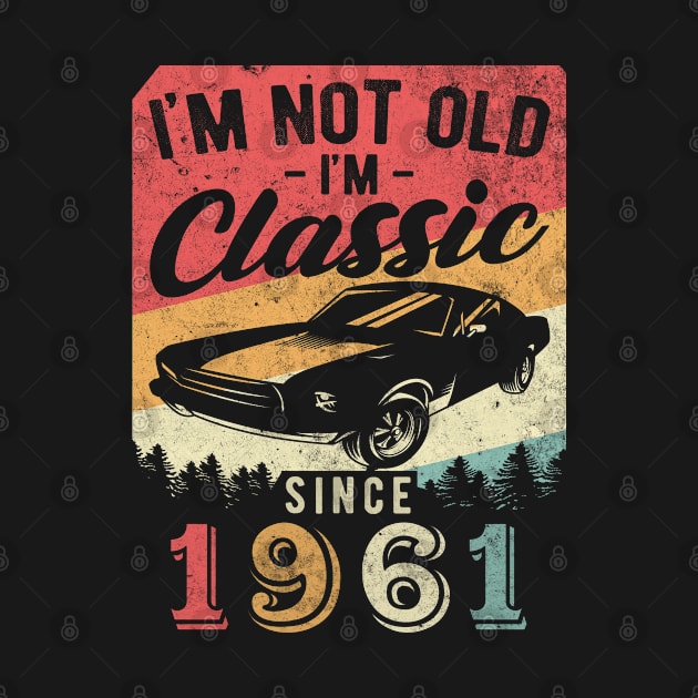 I'm Not Old I'm Classic 1961 vintage 59th birthday by AraichTees