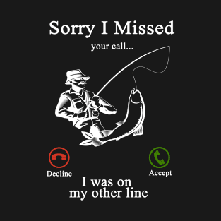 Sorry I Missed Your Call I Was On My Other Line fishing T-Shirt