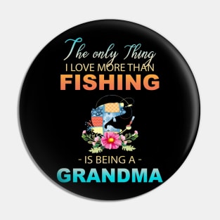 The Ony Thing I Love More Than Fishing Is Being A Grandma Pin