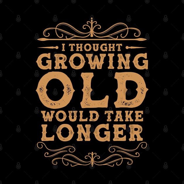 I Thought Growing Old Would Take Longer by lenaissac2